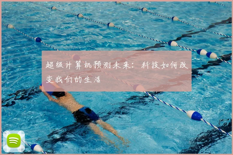 超级计算机预测未来:科技如何改变我们的生活